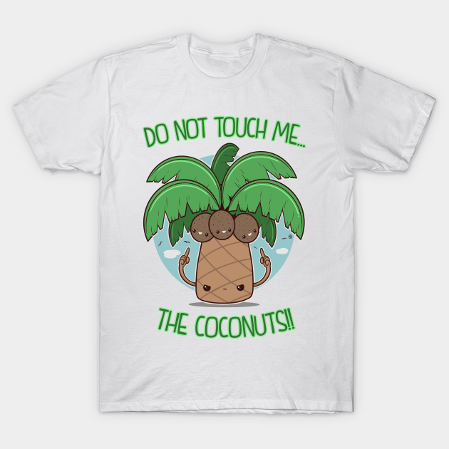 you make me coconuts shirt